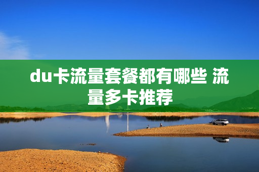 du卡流量套餐都有哪些 流量多卡推荐