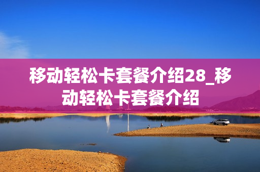 移动轻松卡套餐介绍28_移动轻松卡套餐介绍