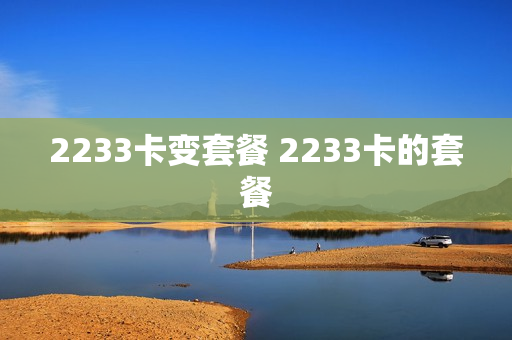 2233卡变套餐 2233卡的套餐