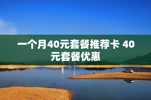 一个月40元套餐推荐卡 40元套餐优惠
