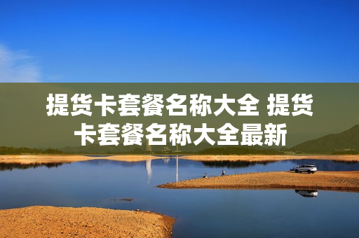 提货卡套餐名称大全 提货卡套餐名称大全最新