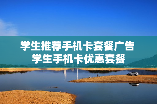 学生推荐手机卡套餐广告 学生手机卡优惠套餐