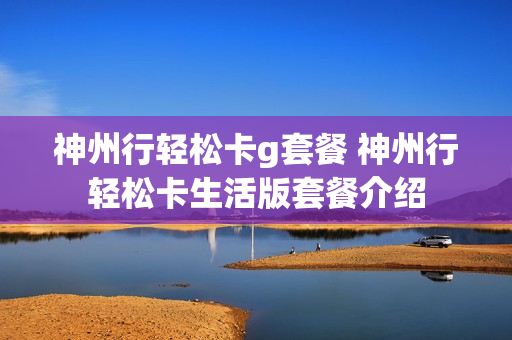 神州行轻松卡g套餐 神州行轻松卡生活版套餐介绍