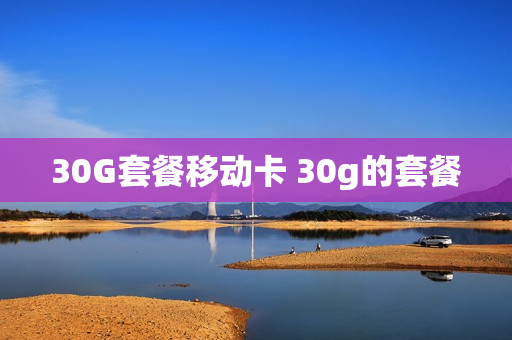 30G套餐移动卡 30g的套餐