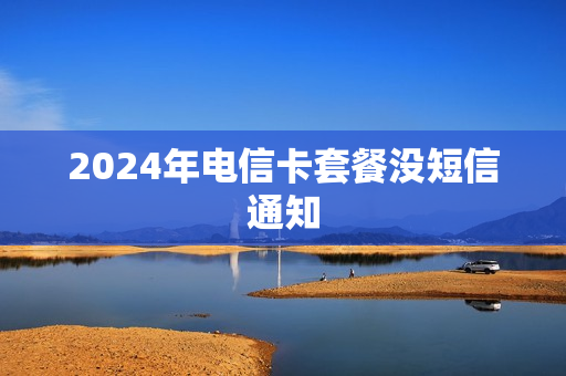 2024年电信卡套餐没短信通知