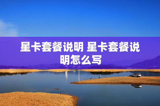 星卡套餐说明 星卡套餐说明怎么写