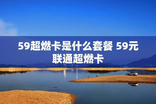 59超燃卡是什么套餐 59元联通超燃卡