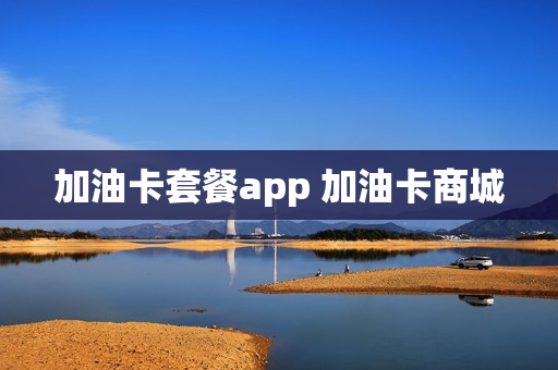 加油卡套餐app 加油卡商城