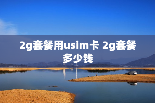 2g套餐用usim卡 2g套餐多少钱