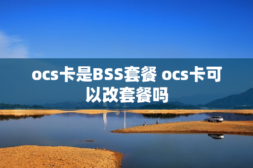 ocs卡是BSS套餐 ocs卡可以改套餐吗