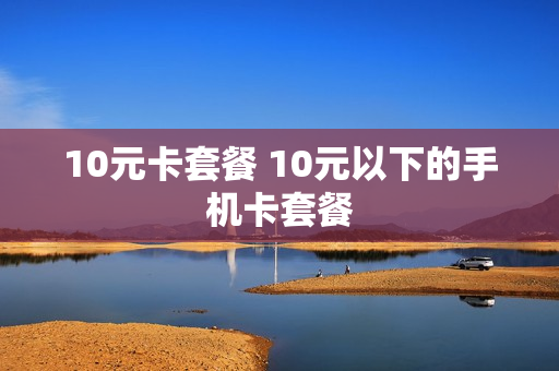 10元卡套餐 10元以下的手机卡套餐