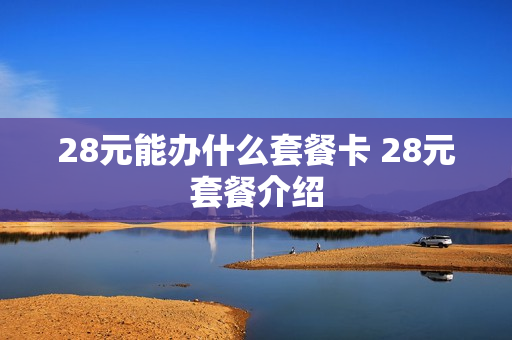 28元能办什么套餐卡 28元套餐介绍
