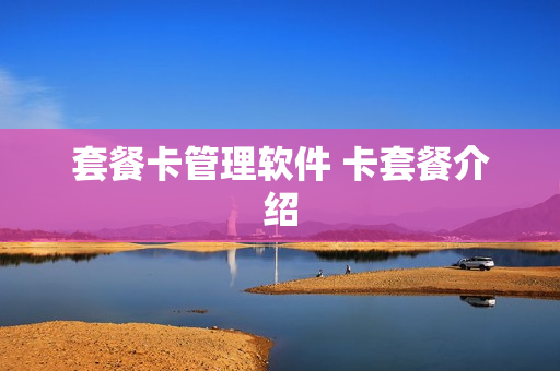 套餐卡管理软件 卡套餐介绍