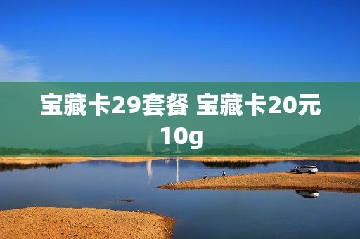 宝藏卡29套餐 宝藏卡20元10g