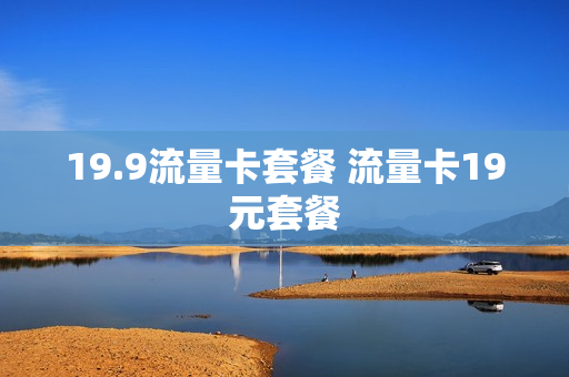 19.9流量卡套餐 流量卡19元套餐