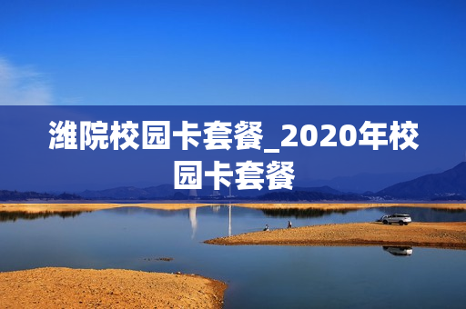 潍院校园卡套餐_2020年校园卡套餐