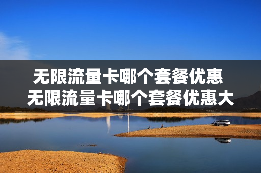 无限流量卡哪个套餐优惠 无限流量卡哪个套餐优惠大