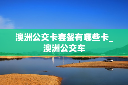 澳洲公交卡套餐有哪些卡_澳洲公交车