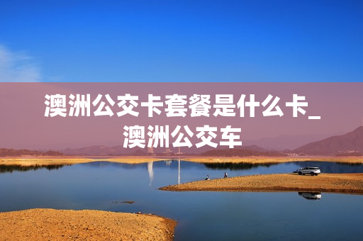 澳洲公交卡套餐是什么卡_澳洲公交车