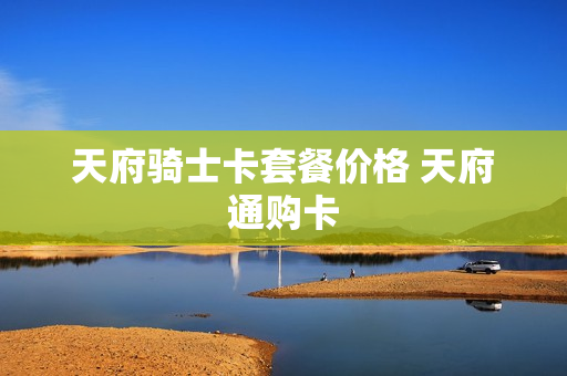 天府骑士卡套餐价格 天府通购卡