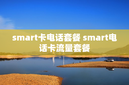 smart卡电话套餐 smart电话卡流量套餐