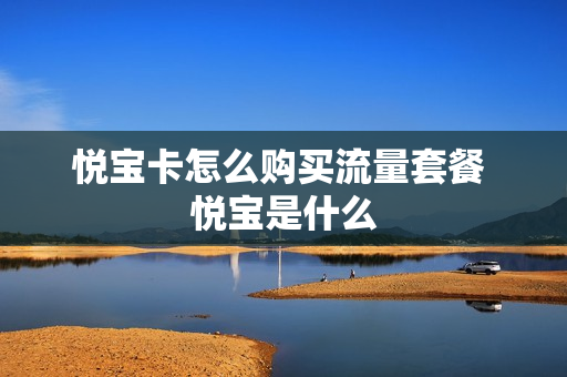 悦宝卡怎么购买流量套餐 悦宝是什么