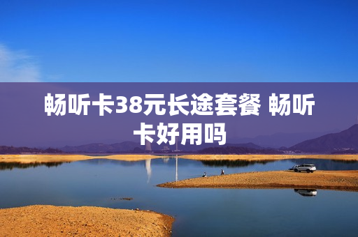 畅听卡38元长途套餐 畅听卡好用吗