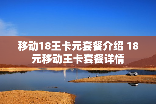 移动18王卡元套餐介绍 18元移动王卡套餐详情