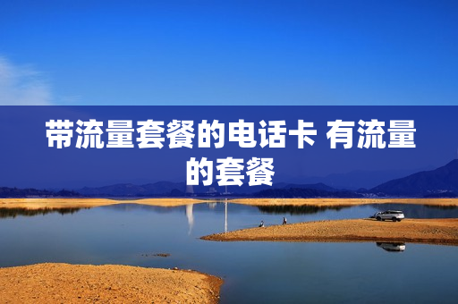 带流量套餐的电话卡 有流量的套餐