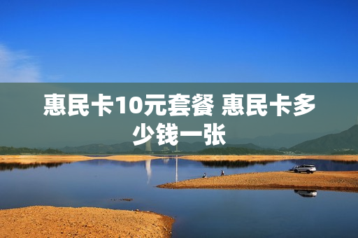 惠民卡10元套餐 惠民卡多少钱一张