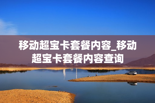 移动超宝卡套餐内容_移动超宝卡套餐内容查询
