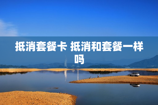 抵消套餐卡 抵消和套餐一样吗