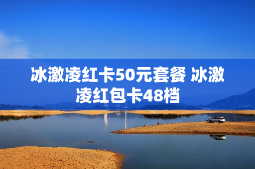 冰激凌红卡50元套餐 冰激凌红包卡48档