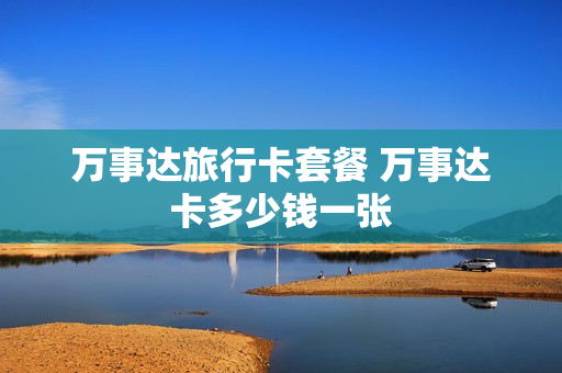 万事达旅行卡套餐 万事达卡多少钱一张