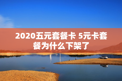 2020五元套餐卡 5元卡套餐为什么下架了