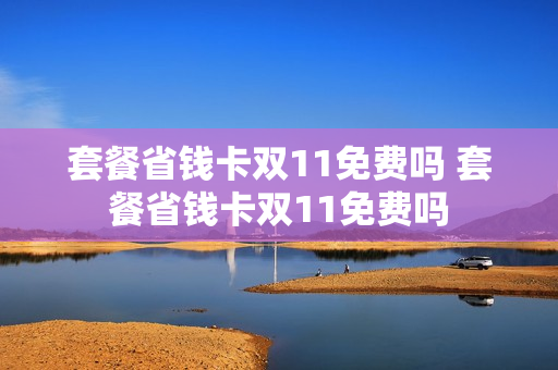 套餐省钱卡双11免费吗 套餐省钱卡双11免费吗
