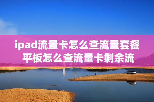 ipad流量卡怎么查流量套餐 平板怎么查流量卡剩余流量