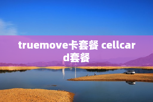truemove卡套餐 cellcard套餐