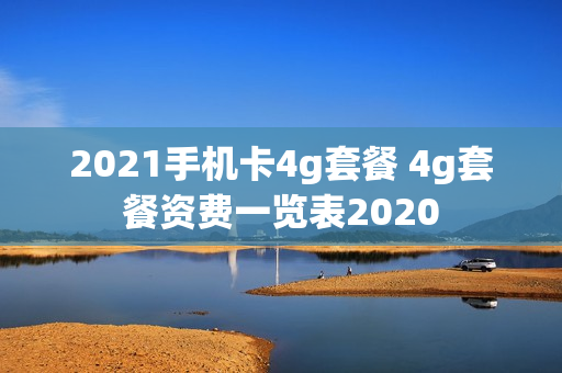 2021手机卡4g套餐 4g套餐资费一览表2020