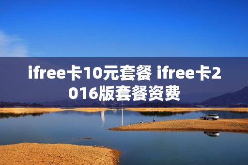 ifree卡10元套餐 ifree卡2016版套餐资费