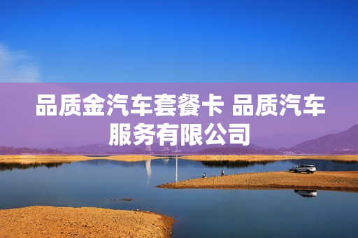 品质金汽车套餐卡 品质汽车服务有限公司