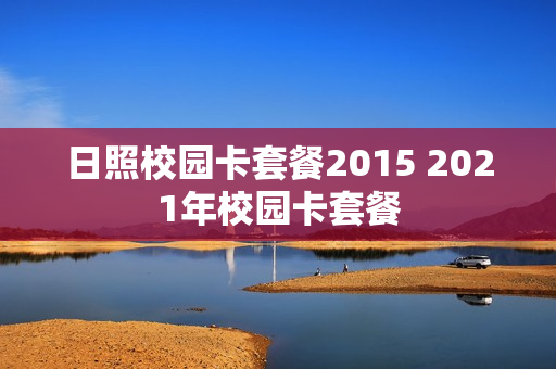 日照校园卡套餐2015 2021年校园卡套餐