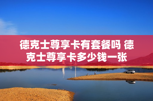 德克士尊享卡有套餐吗 德克士尊享卡多少钱一张