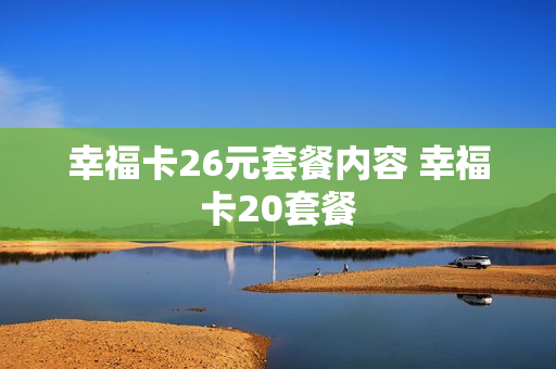 幸福卡26元套餐内容 幸福卡20套餐
