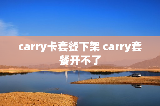 carry卡套餐下架 carry套餐开不了