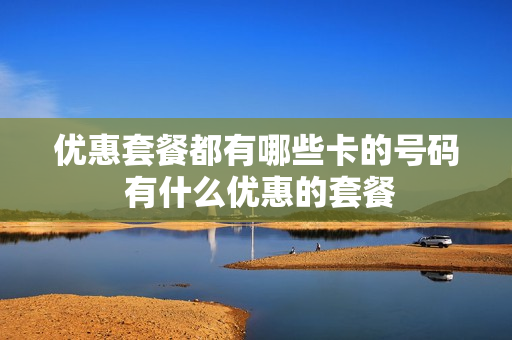 优惠套餐都有哪些卡的号码 有什么优惠的套餐