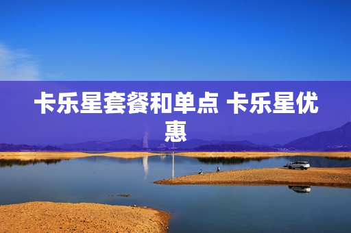 卡乐星套餐和单点 卡乐星优惠