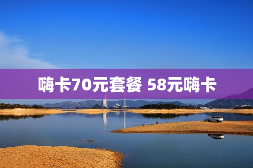嗨卡70元套餐 58元嗨卡