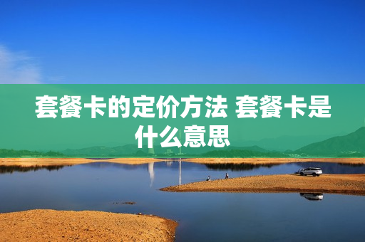 套餐卡的定价方法 套餐卡是什么意思