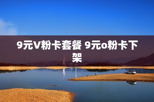 9元V粉卡套餐 9元o粉卡下架